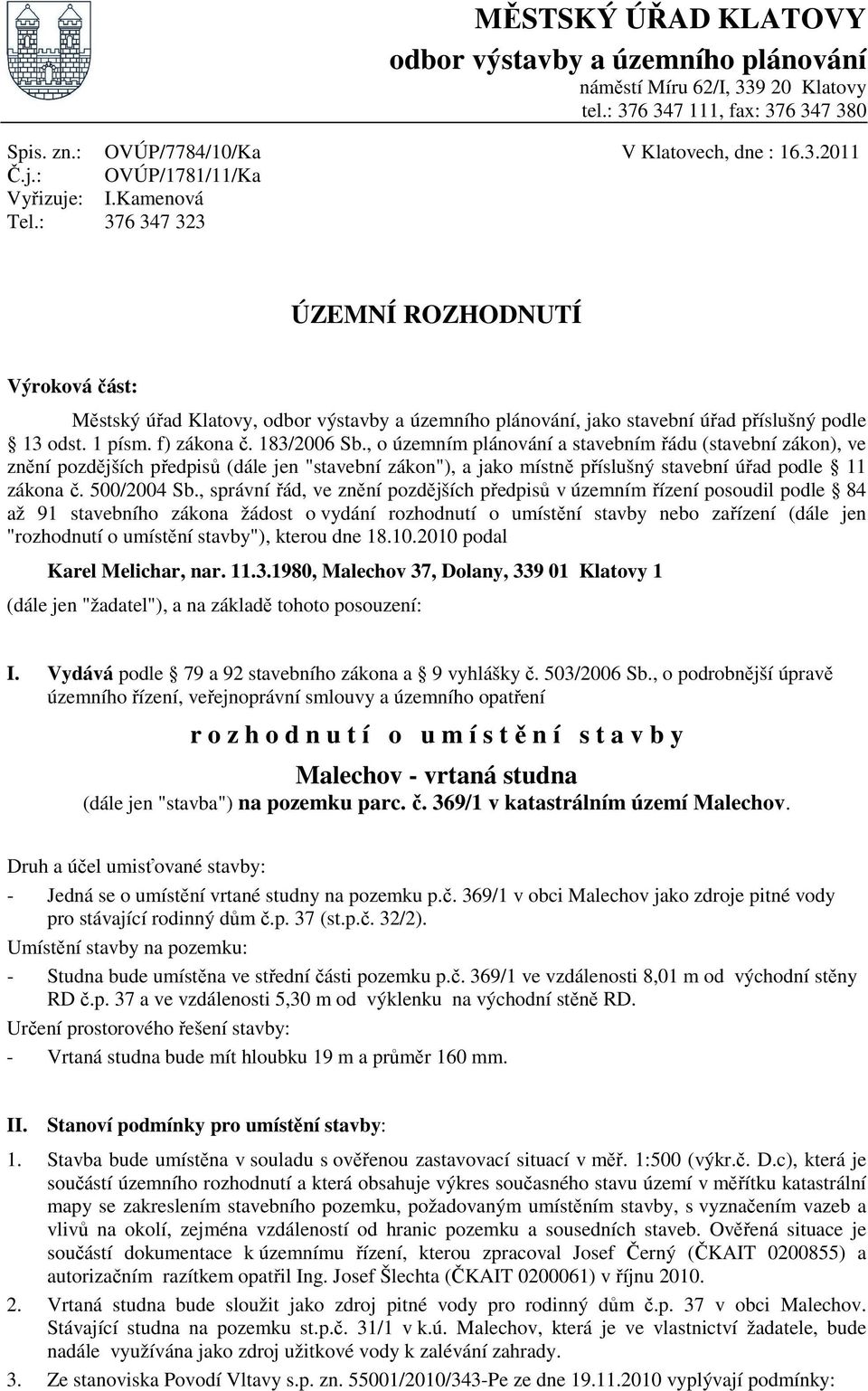 f) zákona č. 183/2006 Sb., o územním plánování a stavebním řádu (stavební zákon), ve znění pozdějších předpisů (dále jen "stavební zákon"), a jako místně příslušný stavební úřad podle 11 zákona č.