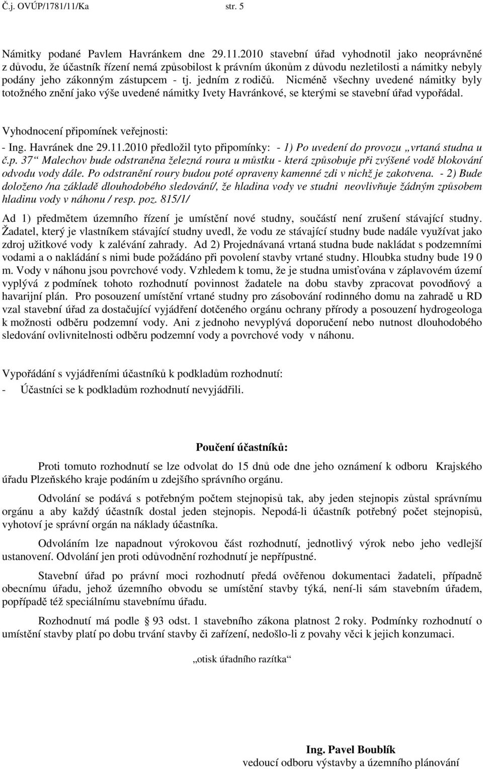 2010 stavební úřad vyhodnotil jako neoprávněné z důvodu, že účastník řízení nemá způsobilost k právním úkonům z důvodu nezletilosti a námitky nebyly podány jeho zákonným zástupcem - tj.