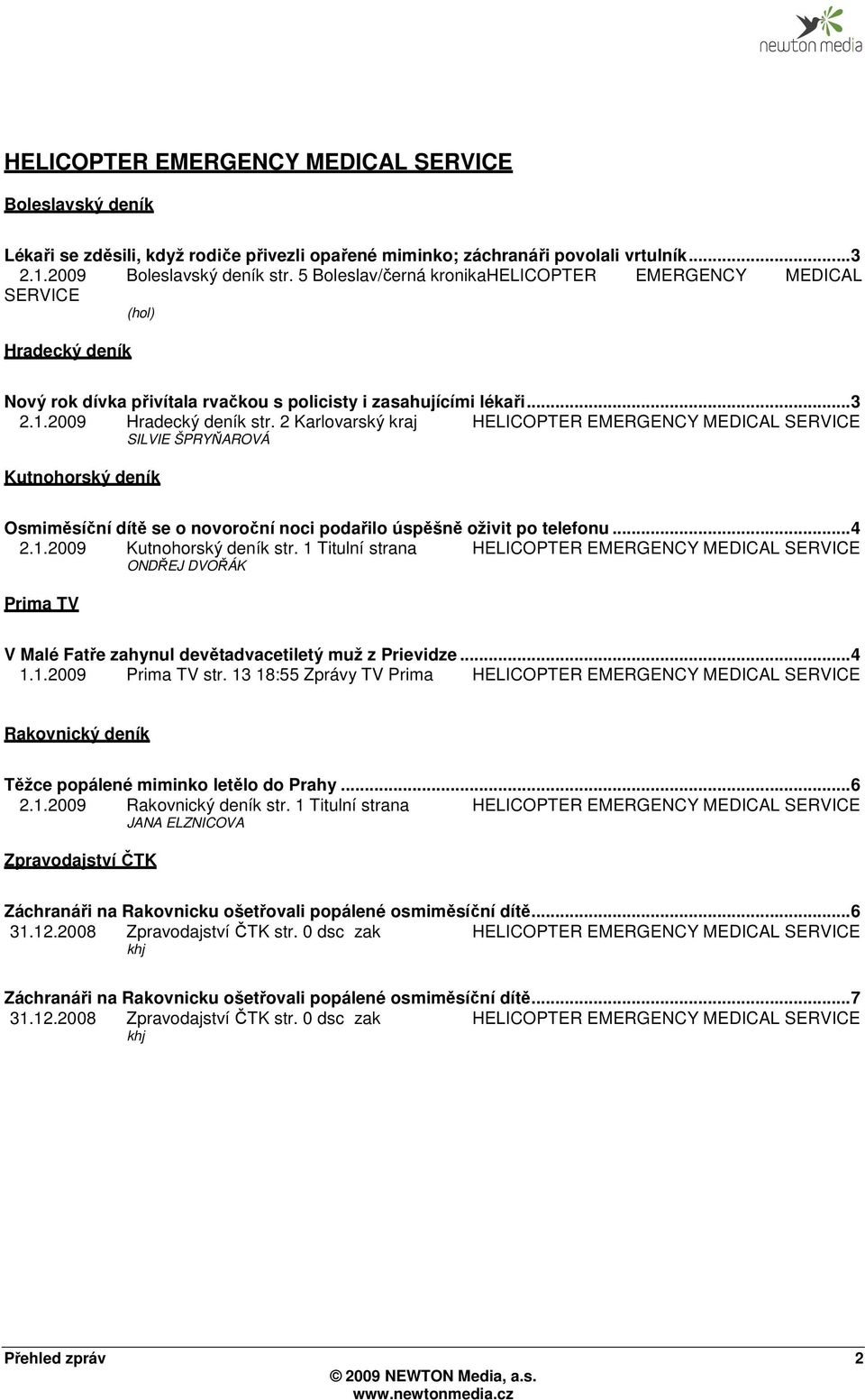 2 Karlovarský kraj HELICOPTER EMERGENCY MEDICAL SERVICE SILVIE ŠPRYŇAROVÁ Kutnohorský deník Osmiměsíční dítě se o novoroční noci podařilo úspěšně oživit po telefonu... 4 2.1.