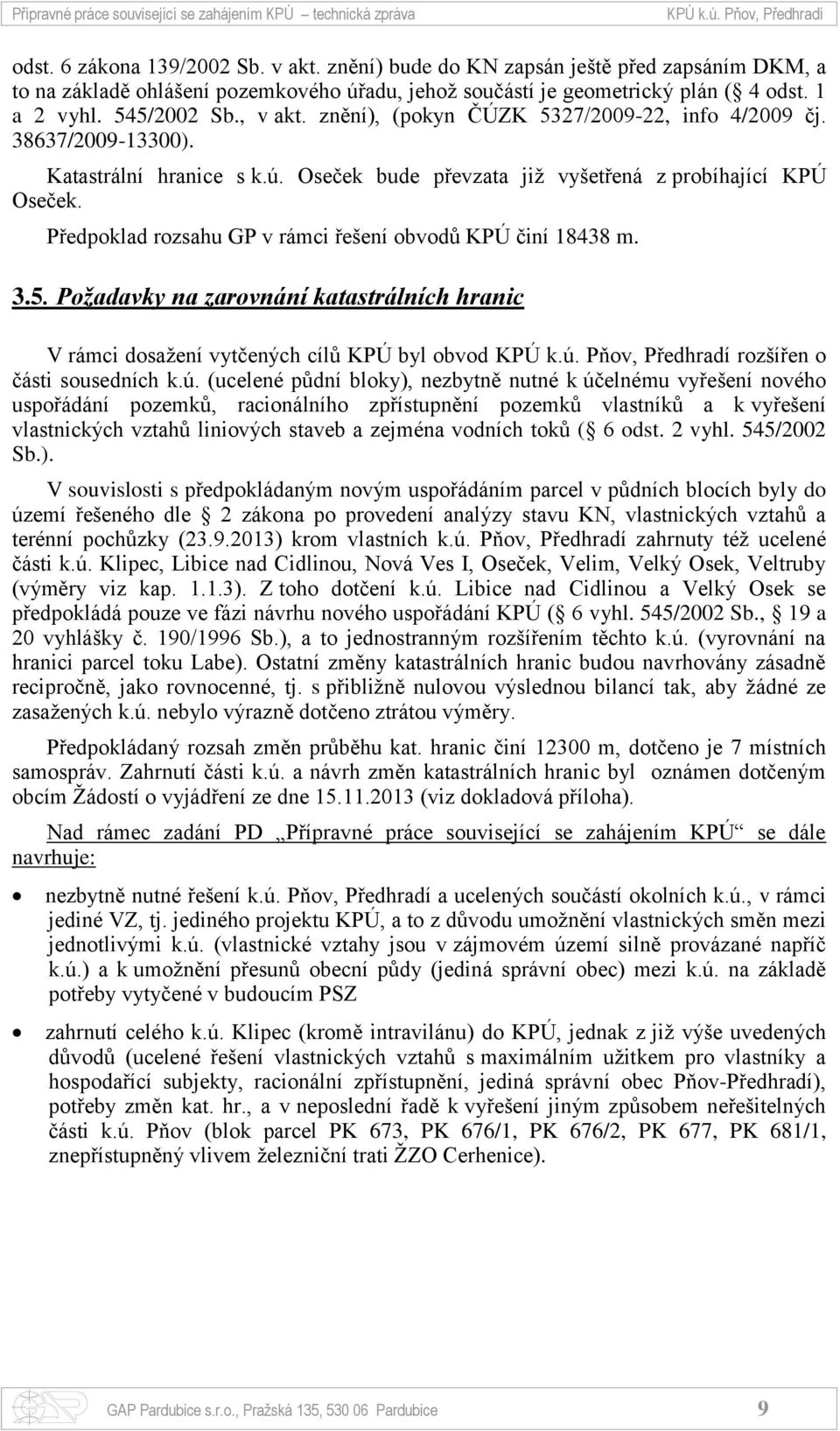 znění), (pokyn ČÚZK 5327/2009-22, info 4/2009 čj. 38637/2009-13300). Katastrální hranice s k.ú. Oseček bude převzata již vyšetřená z probíhající KPÚ Oseček.