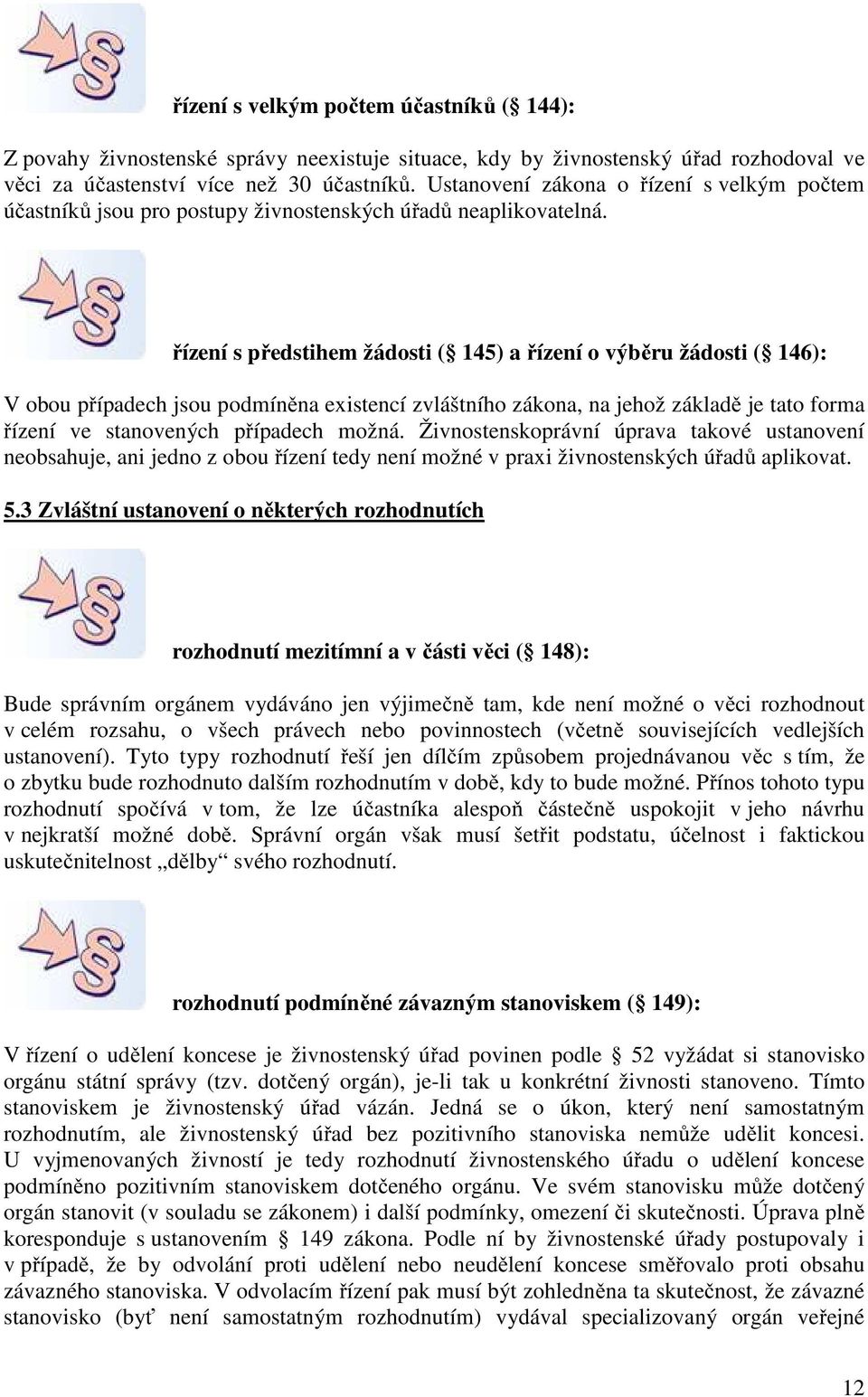 řízení s předstihem žádosti ( 145) a řízení o výběru žádosti ( 146): V obou případech jsou podmíněna existencí zvláštního zákona, na jehož základě je tato forma řízení ve stanovených případech možná.