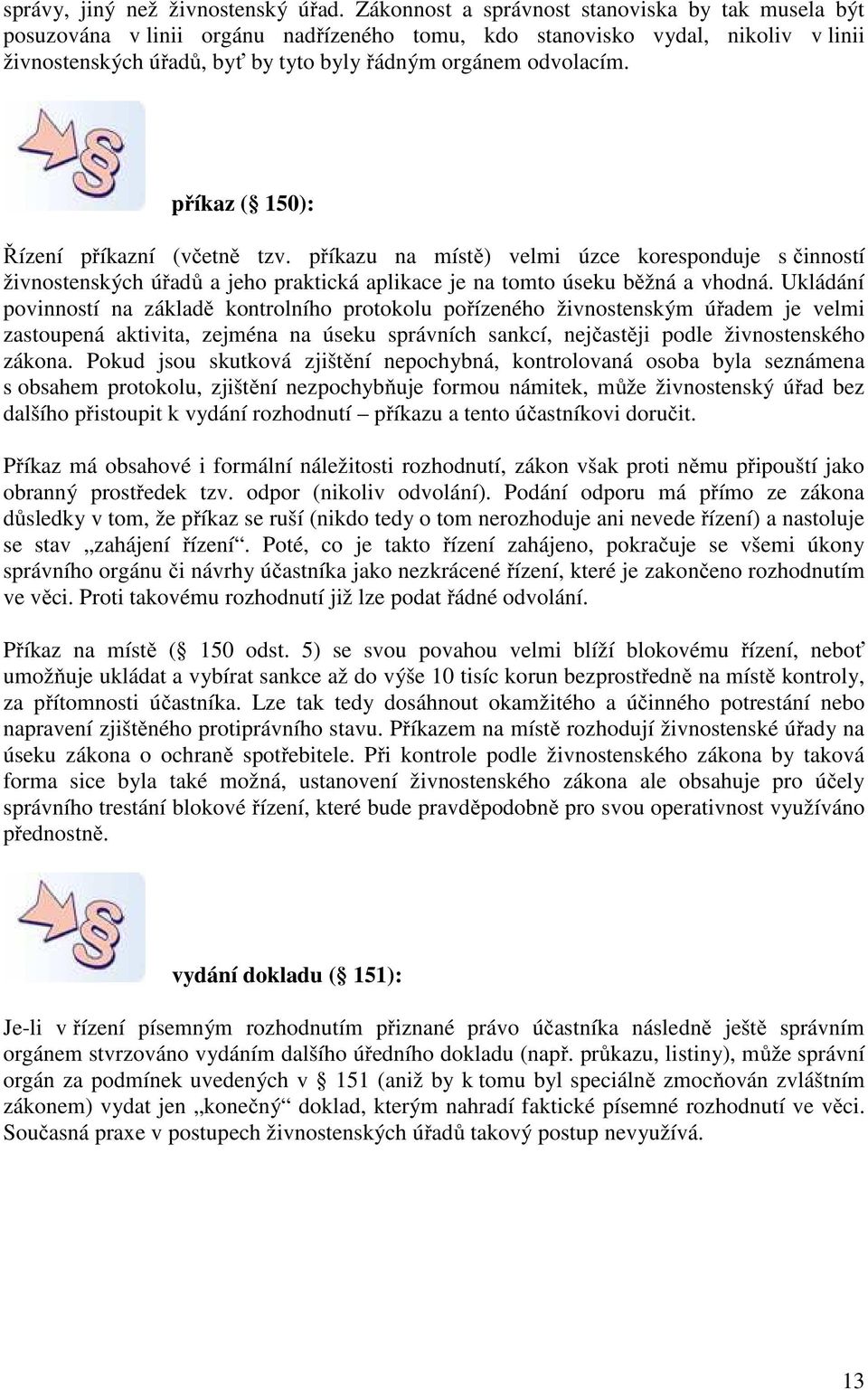 příkaz ( 150): Řízení příkazní (včetně tzv. příkazu na místě) velmi úzce koresponduje s činností živnostenských úřadů a jeho praktická aplikace je na tomto úseku běžná a vhodná.