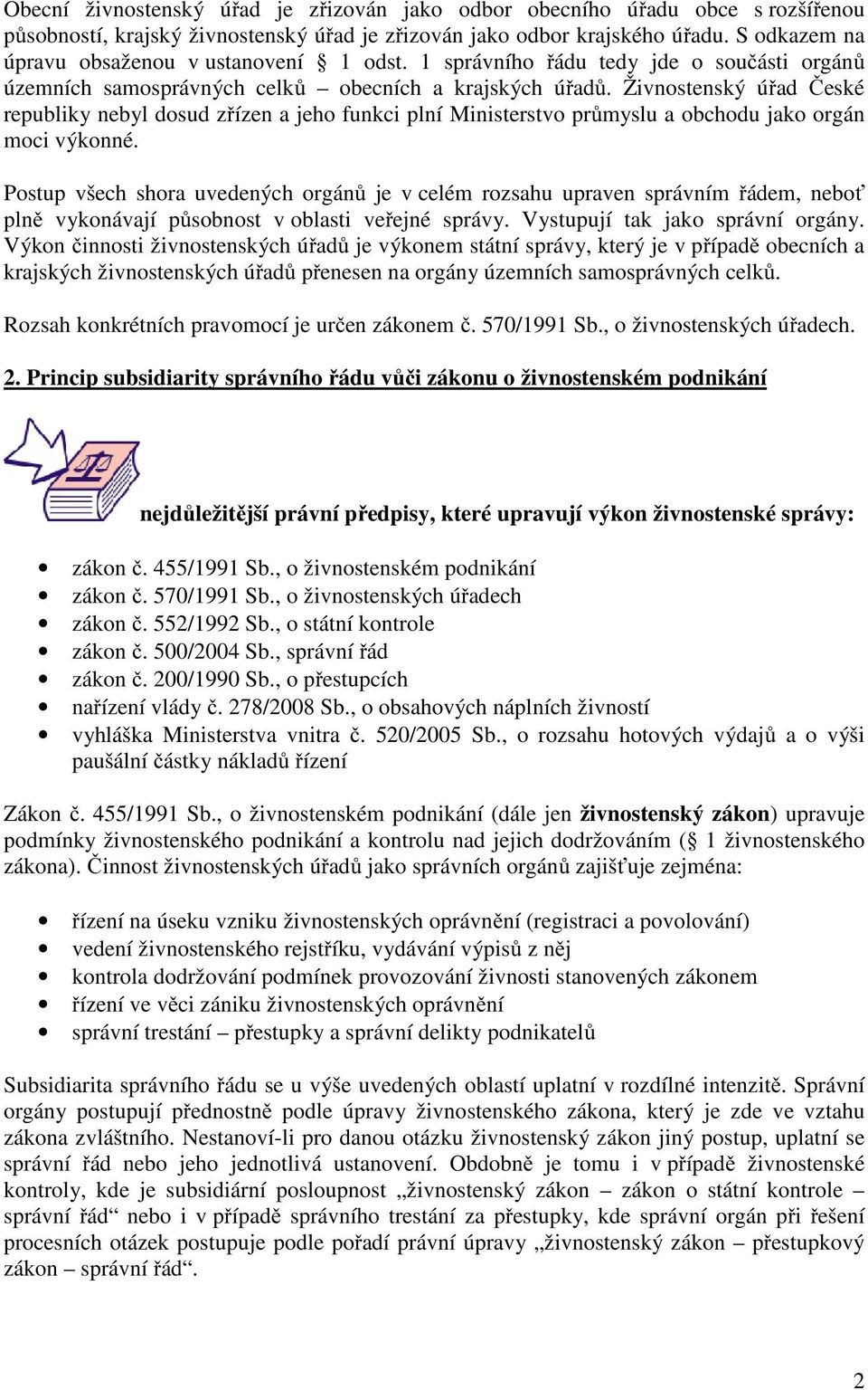 Živnostenský úřad České republiky nebyl dosud zřízen a jeho funkci plní Ministerstvo průmyslu a obchodu jako orgán moci výkonné.