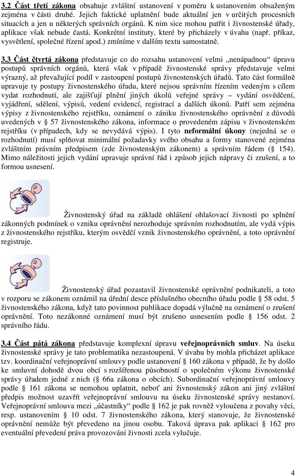 Konkrétní instituty, které by přicházely v úvahu (např. příkaz, vysvětlení, společné řízení apod.) zmíníme v dalším textu samostatně. 3.