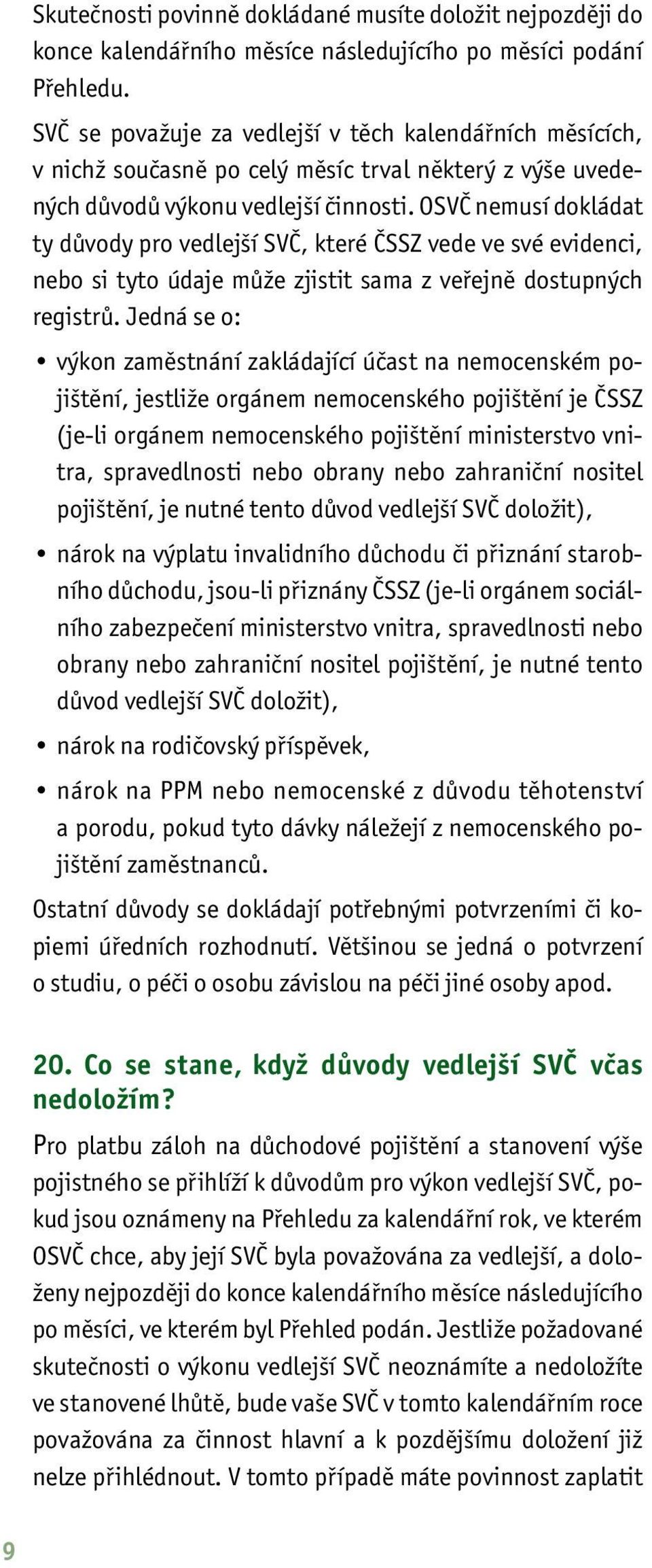 OSVČ nemusí dokládat ty důvody pro vedlejší SVČ, které ČSSZ vede ve své evidenci, nebo si tyto údaje může zjistit sama z veřejně dostupných registrů.