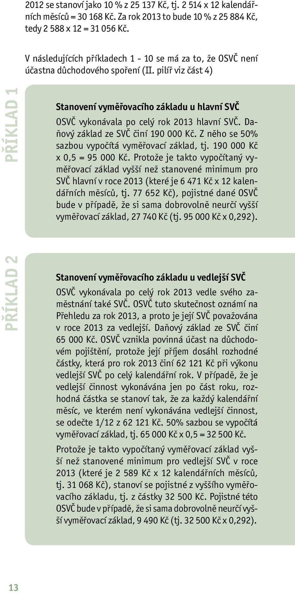 pilíř viz část 4) PŘÍKLAD 1 Stanovení vyměřovacího základu u hlavní SVČ OSVČ vykonávala po celý rok 2013 hlavní SVČ. Daňový základ ze SVČ činí 190 000 Kč.