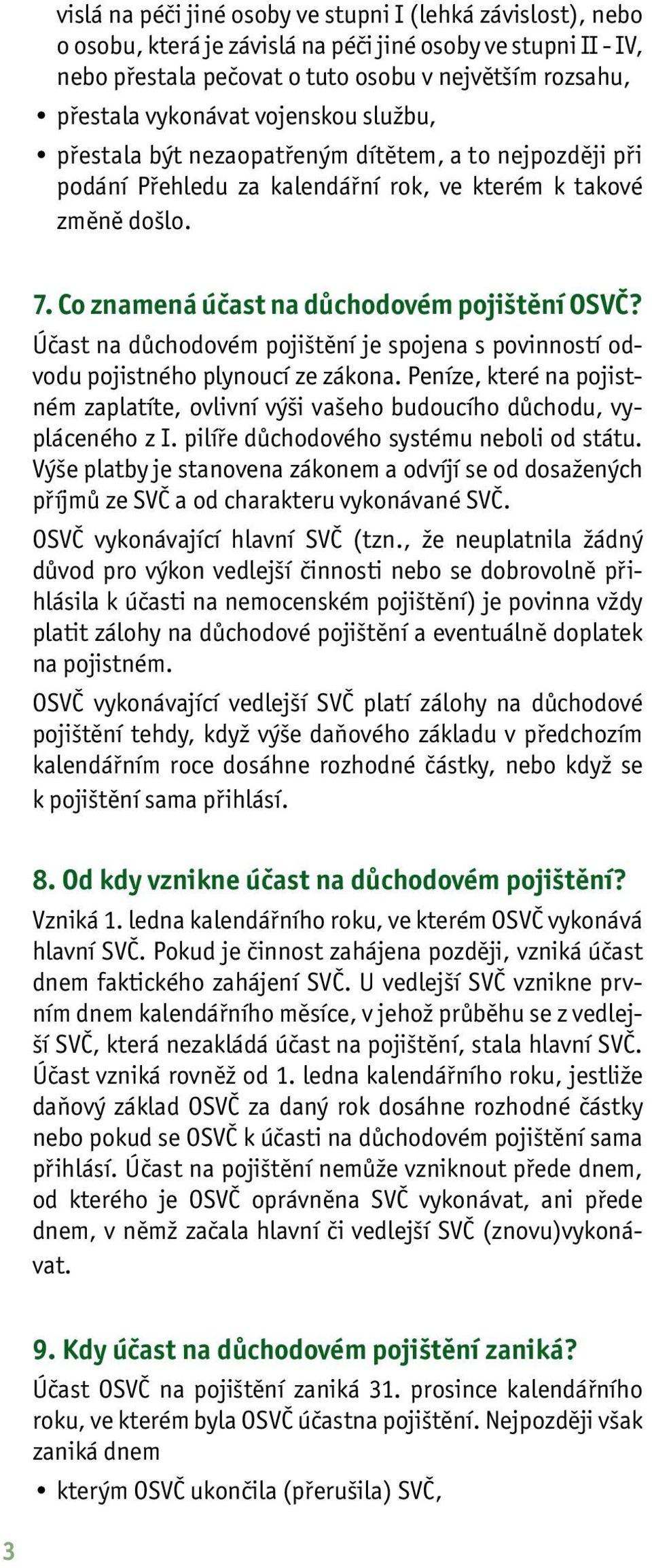 Účast na důchodovém pojištění je spojena s povinností odvodu pojistného plynoucí ze zákona. Peníze, které na pojistném zaplatíte, ovlivní výši vašeho budoucího důchodu, vypláceného z I.