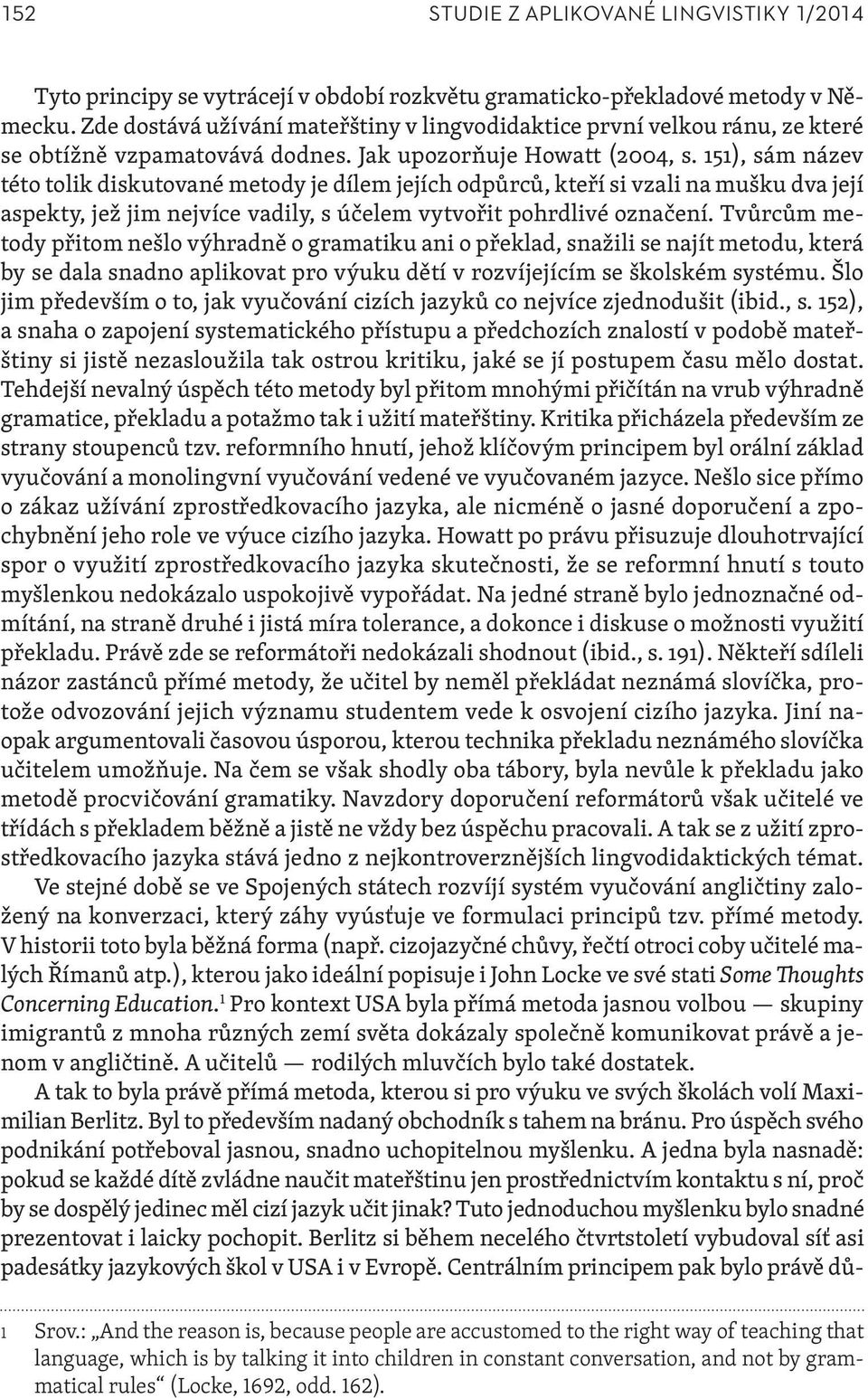 151), sám název této tolik diskutované metody je dílem jejích odpůrců, kteří si vzali na mušku dva její aspekty, jež jim nejvíce vadily, s účelem vytvořit pohrdlivé označení.