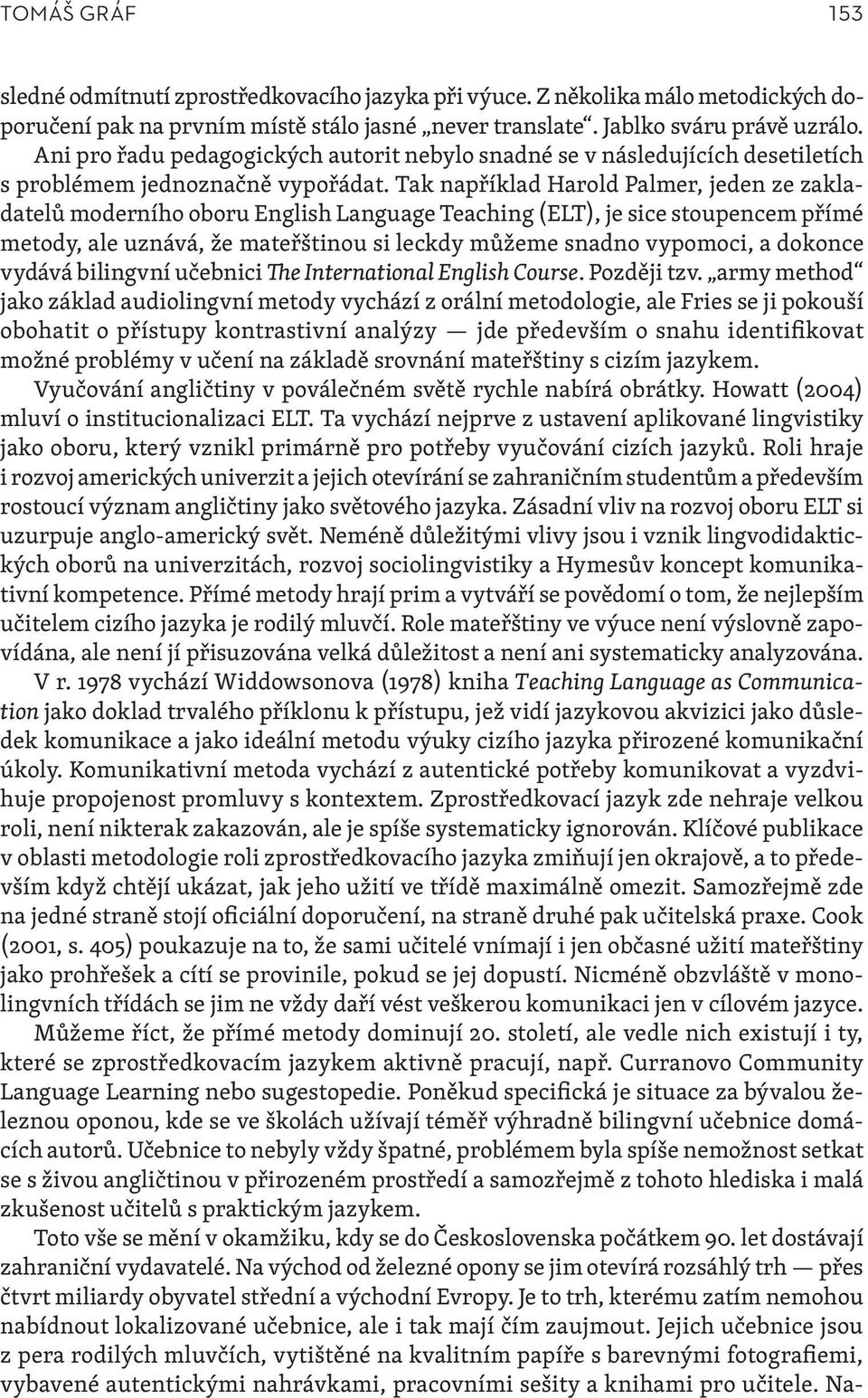 Tak například Harold Palmer, jeden ze zakladatelů moderního oboru English Language Teaching (ELT), je sice stoupencem přímé metody, ale uznává, že mateřštinou si leckdy můžeme snadno vypomoci, a