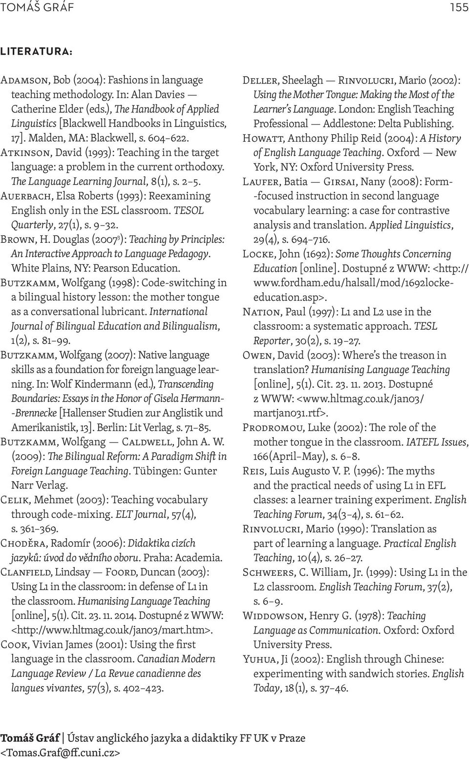 ATKINSON, David (1993): Teaching in the target language: a problem in the current orthodoxy. The Language Learning Journal, 8(1), s. 2 5.