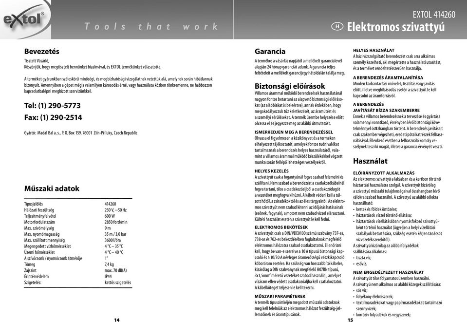 Amennyiben a gépet mégis valamilyen károsodás érné, vagy használata közben tönkremenne, ne habbozzon kapcsolatbalépni megbízott szervizünkkel. Tel: (1) 290-5773 Fax: (1) 290-2514 Gyártó: Madal Bal a.