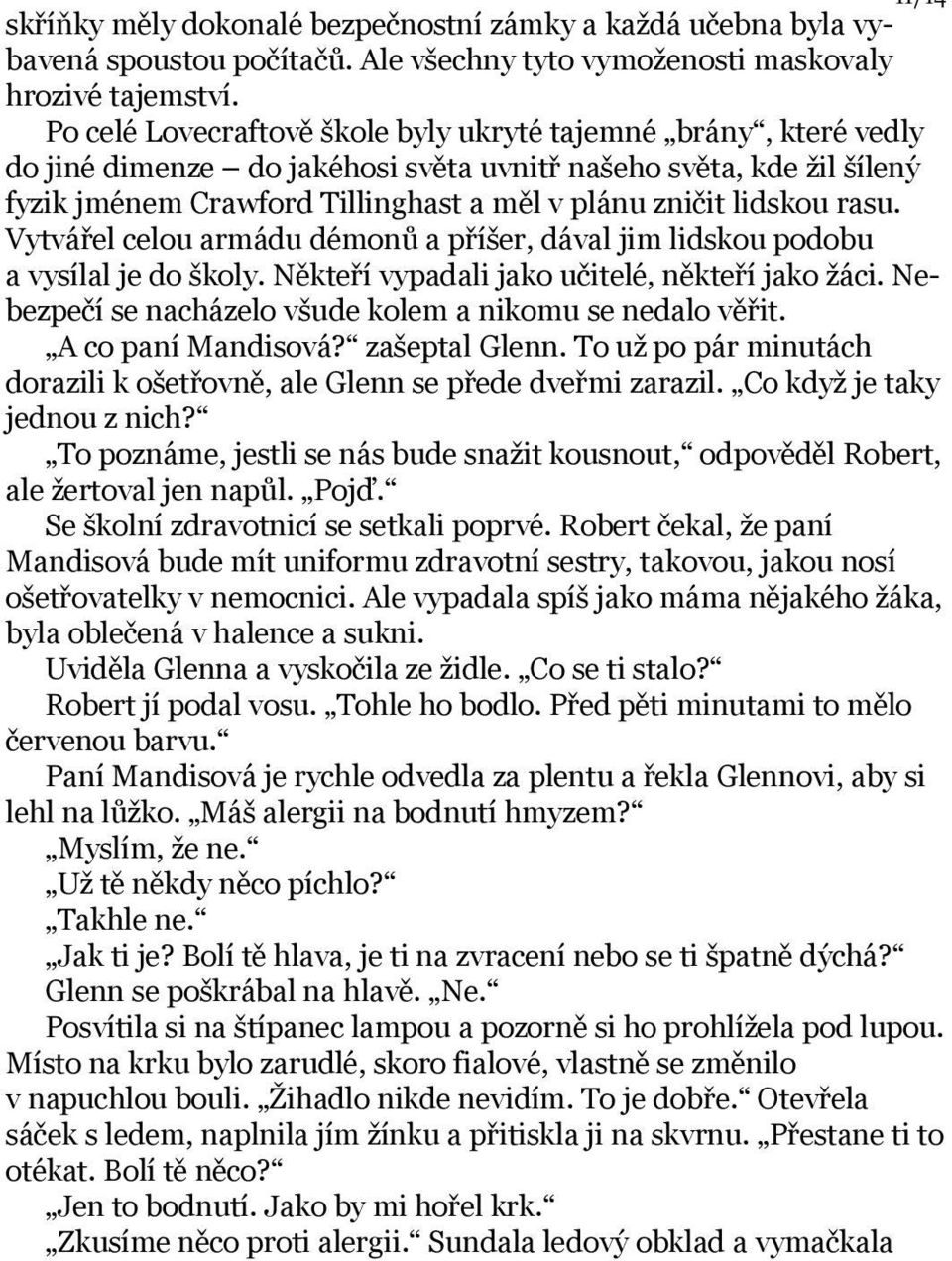 rasu. Vytvářel celou armádu démonů a příšer, dával jim lidskou podobu a vysílal je do školy. Někteří vypadali jako učitelé, někteří jako žáci.