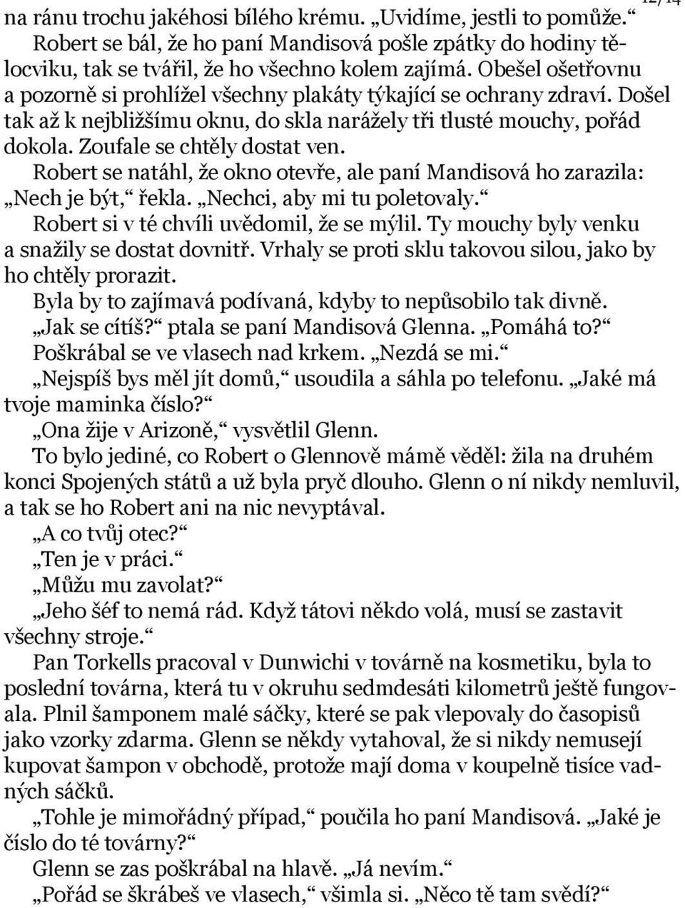 Robert se natáhl, že okno otevře, ale paní Mandisová ho zarazila: Nech je být, řekla. Nechci, aby mi tu poletovaly. Robert si v té chvíli uvědomil, že se mýlil.