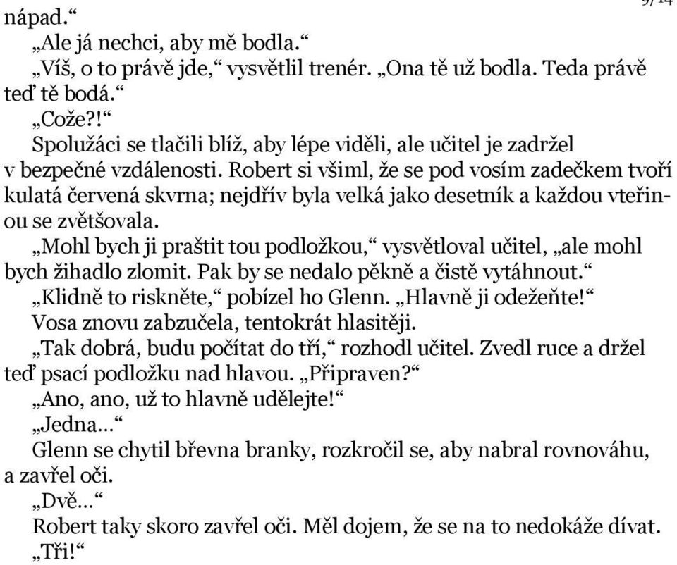 Robert si všiml, že se pod vosím zadečkem tvoří kulatá červená skvrna; nejdřív byla velká jako desetník a každou vteřinou se zvětšovala.