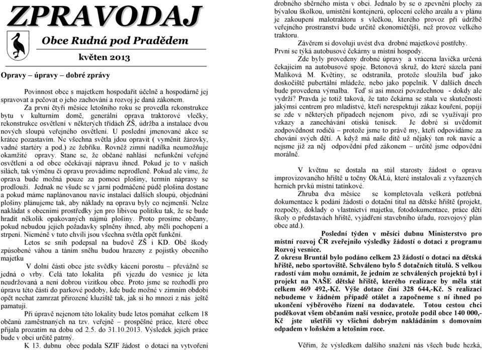 sloupů veřejného osvětlení. U poslední jmenované akce se krátce pozastavím. Ne všechna světla jdou opravit ( vyměnit žárovky, vadné startéry a pod.) ze žebříku.