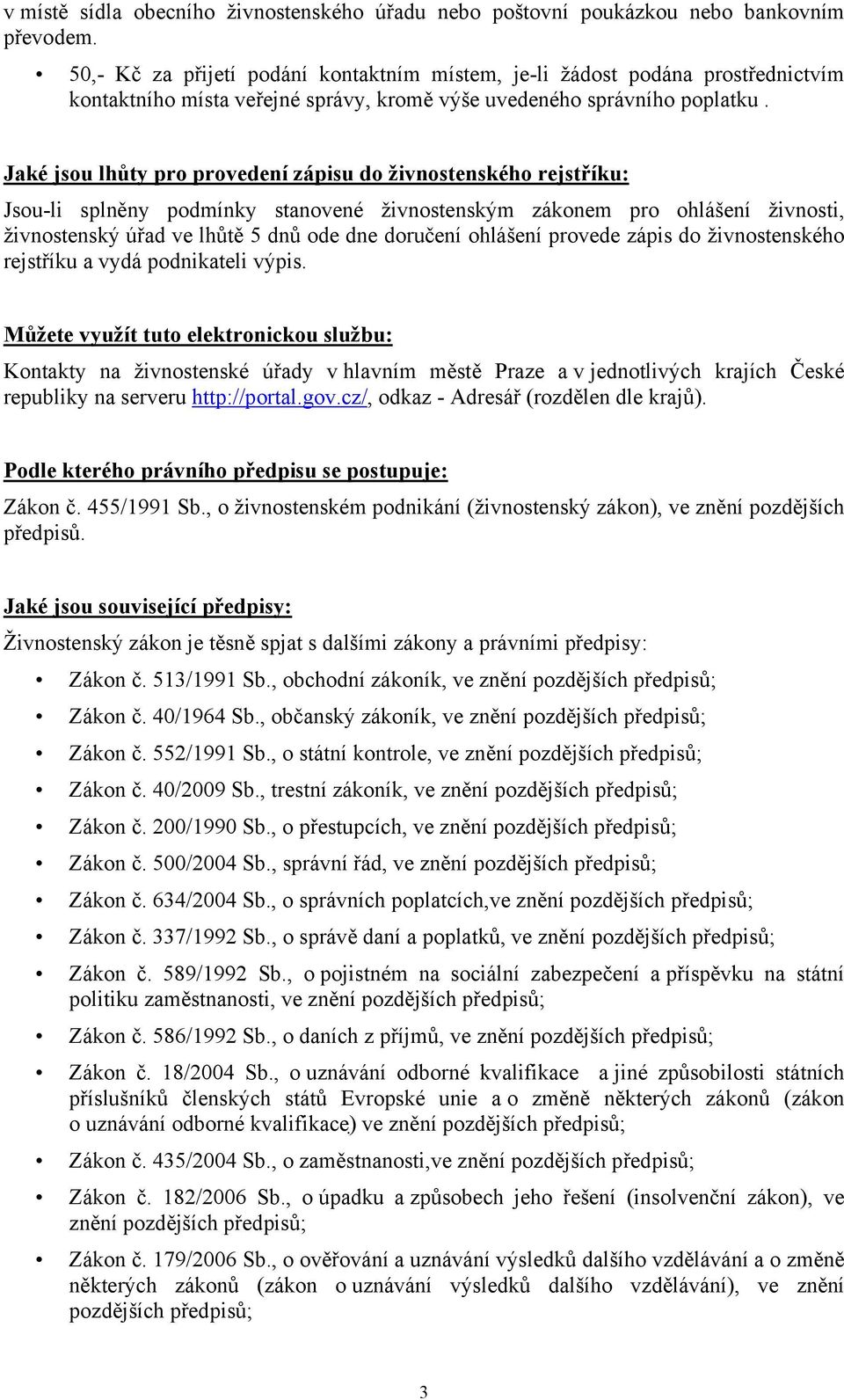 Jaké jsou lhůty pro provedení zápisu do živnostenského rejstříku: Jsou-li splněny podmínky stanovené živnostenským zákonem pro ohlášení živnosti, živnostenský úřad ve lhůtě 5 dnů ode dne doručení