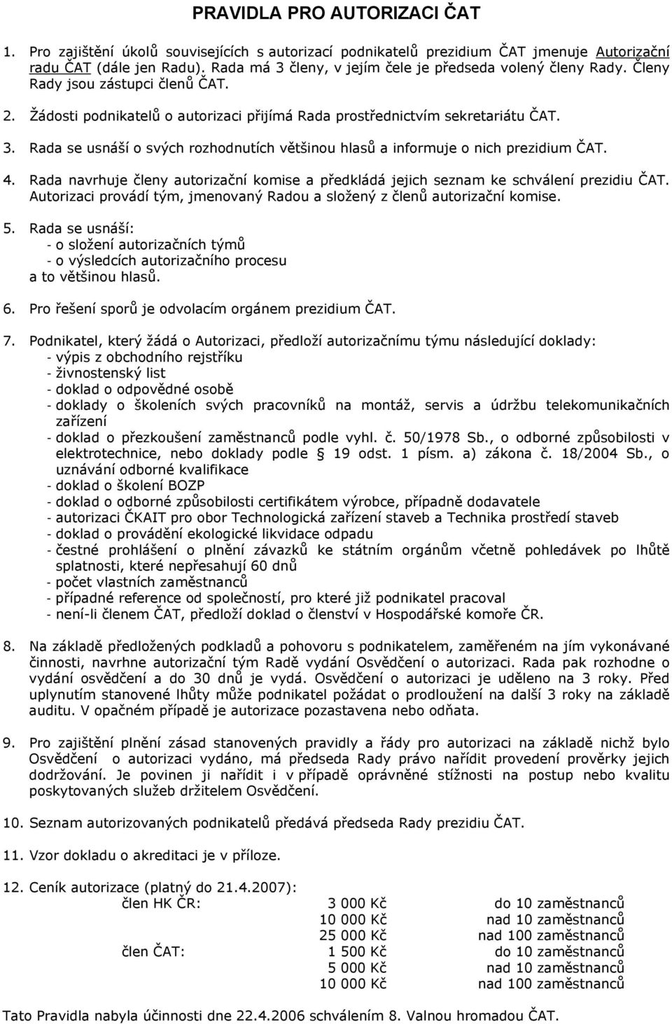 4. Rada navrhuje členy autorizační komise a předkládá jejich seznam ke schválení prezidiu ČAT. Autorizaci provádí tým, jmenovaný Radou a složený z členů autorizační komise. 5.