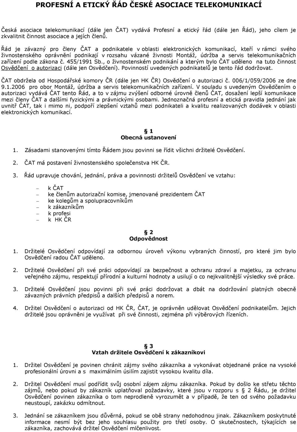 telekomunikačních zařízení podle zákona č. 455/1991 Sb., o živnostenském podnikání a kterým bylo ČAT uděleno na tuto činnost Osvědčení o autorizaci (dále jen Osvědčení).