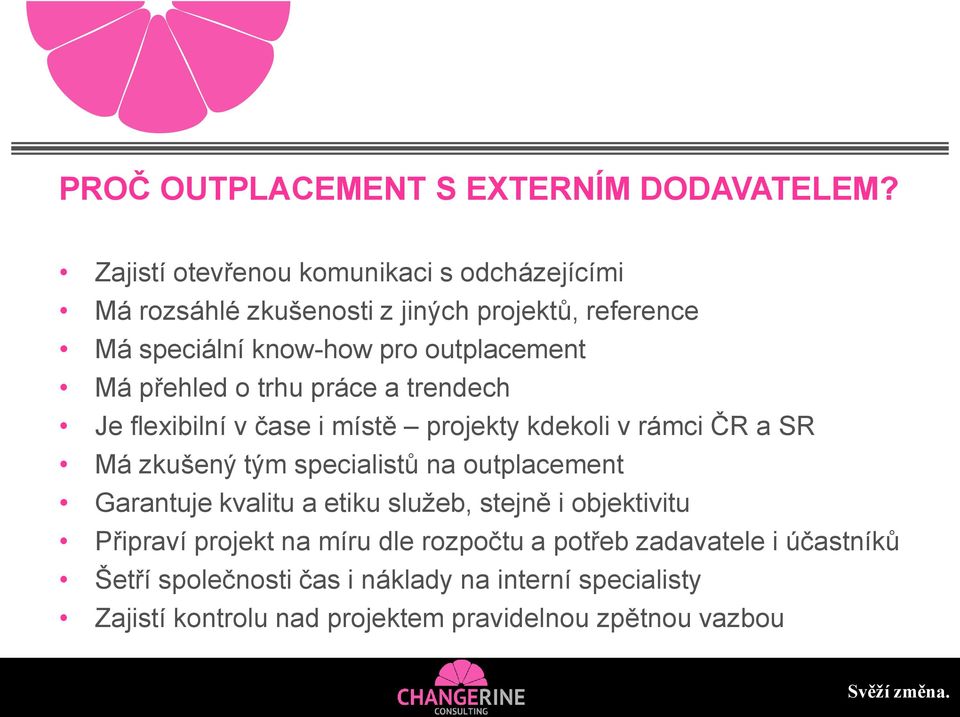 přehled o trhu práce a trendech Je flexibilní v čase i místě projekty kdekoli v rámci ČR a SR Má zkušený tým specialistů na outplacement