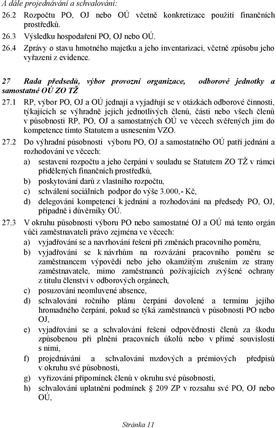 1 RP, výbor PO, OJ a OÚ jednají a vyjadřují se v otázkách odborové činnosti, týkajících se výhradně jejich jednotlivých členů, části nebo všech členů v působnosti RP, PO, OJ a samostatných OÚ ve