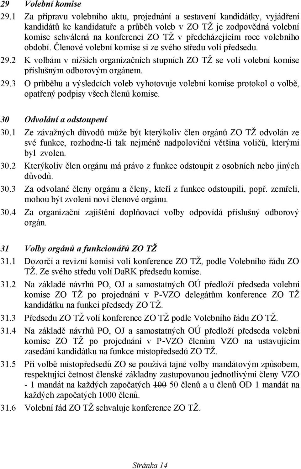 roce volebního období. Členové volební komise si ze svého středu volí předsedu. 29.2 K volbám v nižších organizačních stupních ZO TŽ se volí volební komise příslušným odborovým orgánem. 29.3 O průběhu a výsledcích voleb vyhotovuje volební komise protokol o volbě, opatřený podpisy všech členů komise.