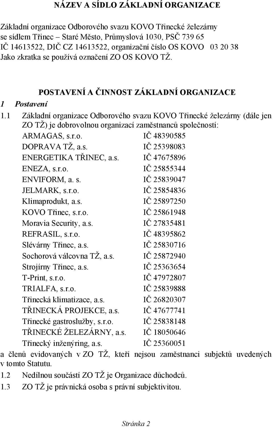 1 Základní organizace Odborového svazu KOVO Třinecké železárny (dále jen ZO TŽ) je dobrovolnou organizací zaměstnanců společností: ARMAGAS, s.r.o. IČ 48390585 DOPRAVA TŽ, a.s. IČ 25398083 ENERGETIKA TŘINEC, a.