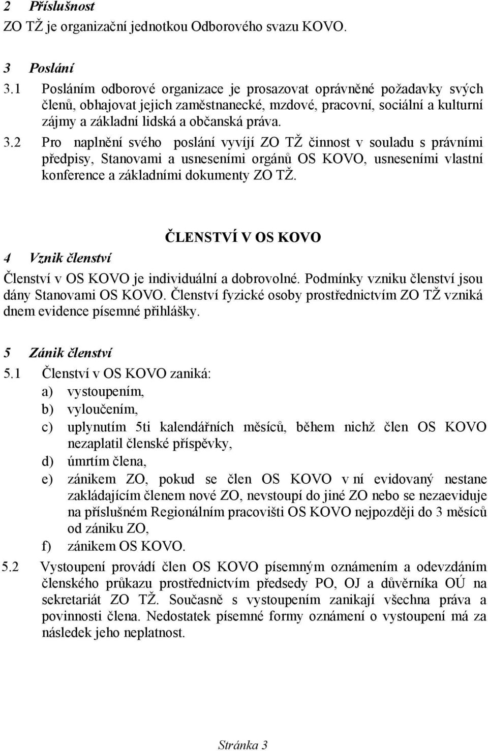 2 Pro naplnění svého poslání vyvíjí ZO TŽ činnost v souladu s právními předpisy, Stanovami a usneseními orgánů OS KOVO, usneseními vlastní konference a základními dokumenty ZO TŽ.