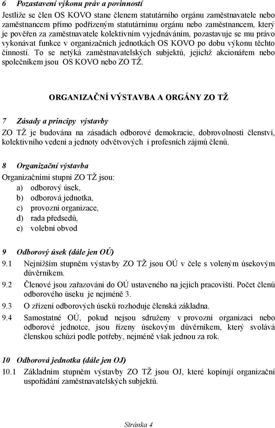 To se netýká zaměstnavatelských subjektů, jejichž akcionářem nebo společníkem jsou OS KOVO nebo ZO TŽ.