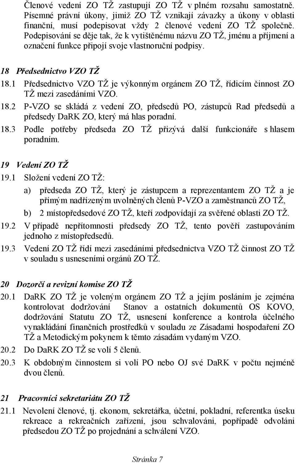 1 Předsednictvo VZO TŽ je výkonným orgánem ZO TŽ, řídicím činnost ZO TŽ mezi zasedáními VZO. 18.