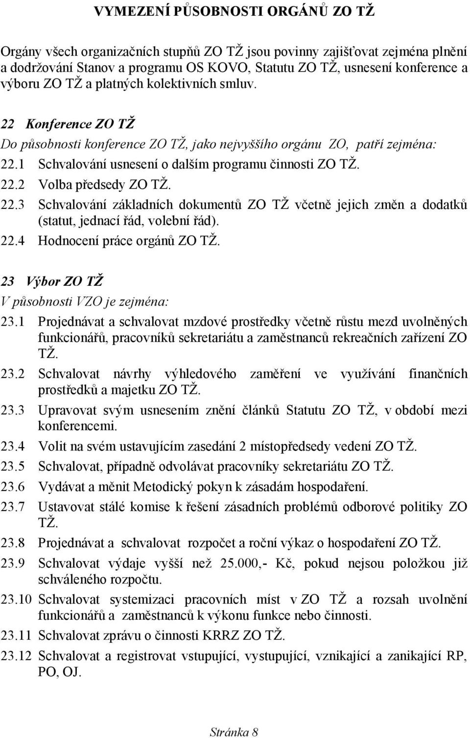 22.3 Schvalování základních dokumentů ZO TŽ včetně jejich změn a dodatků (statut, jednací řád, volební řád). 22.4 Hodnocení práce orgánů ZO TŽ. 23 Výbor ZO TŽ V působnosti VZO je zejména: 23.