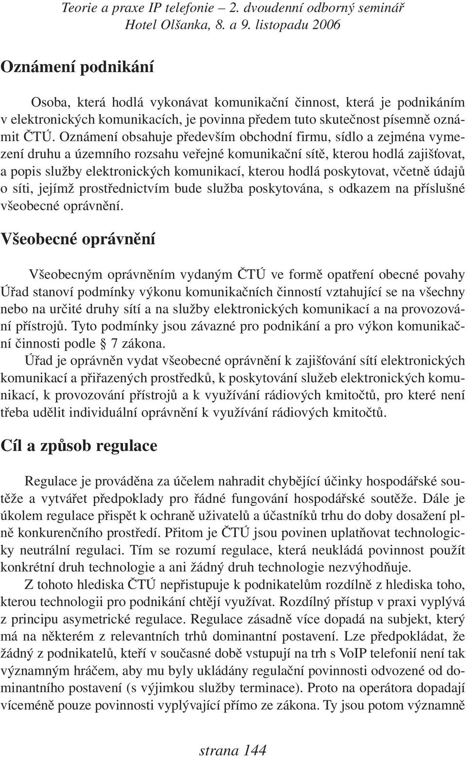 poskytovat, včetně údajů o síti, jejímž prostřednictvím bude služba poskytována, s odkazem na příslušné všeobecné oprávnění.