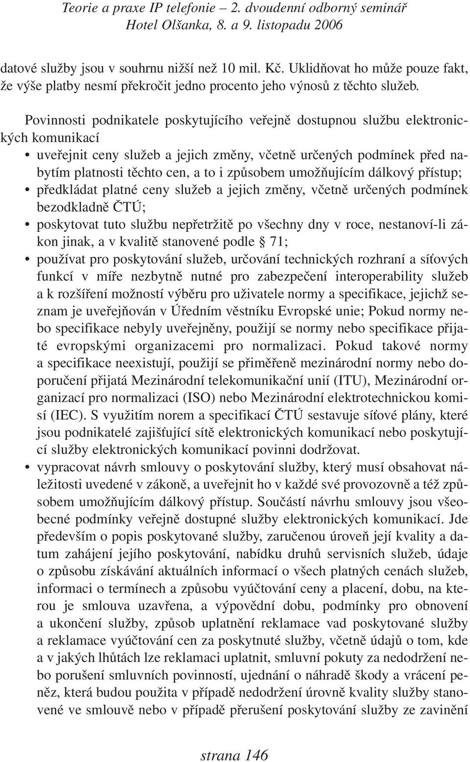 způsobem umožňujícím dálkový přístup; předkládat platné ceny služeb a jejich změny, včetně určených podmínek bezodkladně ČTÚ; poskytovat tuto službu nepřetržitě po všechny dny v roce, nestanoví-li