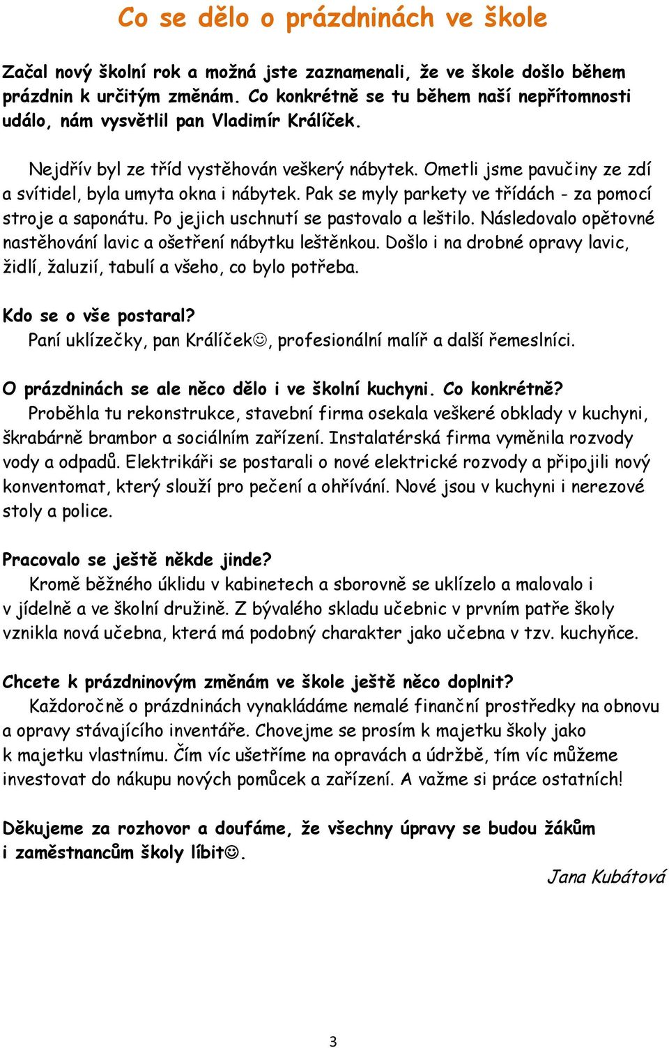 Ometli jsme pavučiny ze zdí a svítidel, byla umyta okna i nábytek. Pak se myly parkety ve třídách - za pomocí stroje a saponátu. Po jejich uschnutí se pastovalo a leštilo.