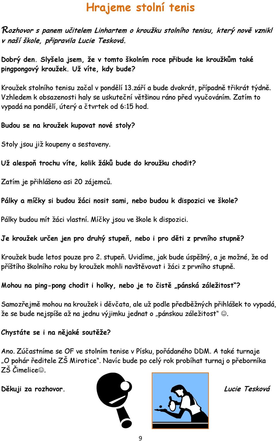 Vzhledem k obsazenosti haly se uskuteční většinou ráno před vyučováním. Zatím to vypadá na pondělí, úterý a čtvrtek od 6:15 hod. Budou se na kroužek kupovat nové stoly?