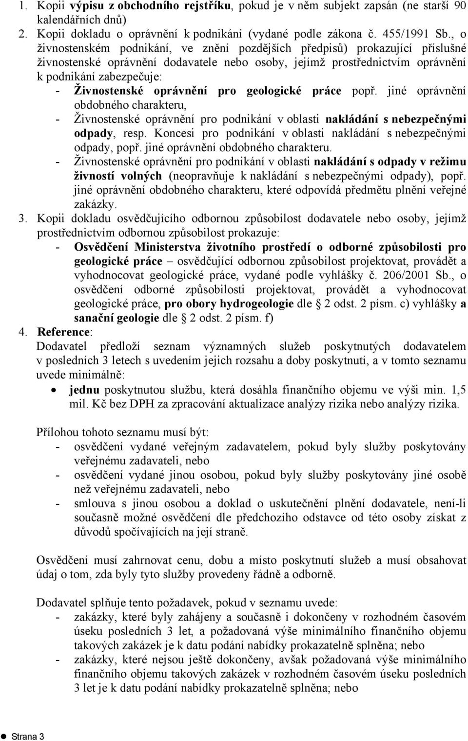 oprávnění pro geologické práce popř. jiné oprávnění obdobného charakteru, - Živnostenské oprávnění pro podnikání v oblasti nakládání s nebezpečnými odpady, resp.