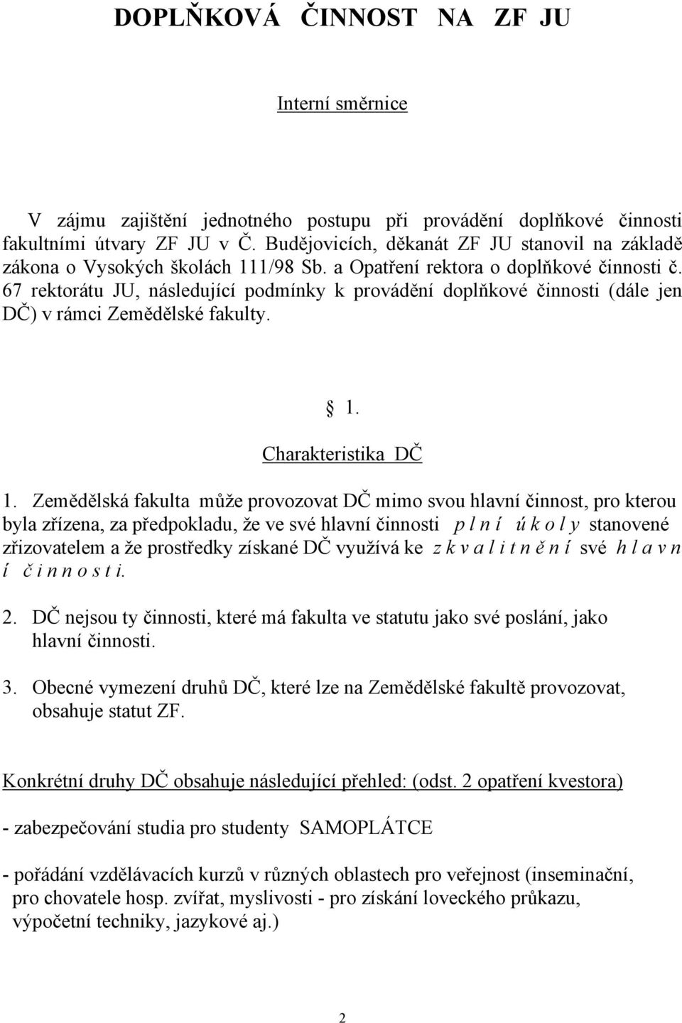 67 rektorátu JU, následující podmínky k provádění doplňkové činnosti (dále jen DČ) v rámci Zemědělské fakulty. 1. Charakteristika DČ 1.