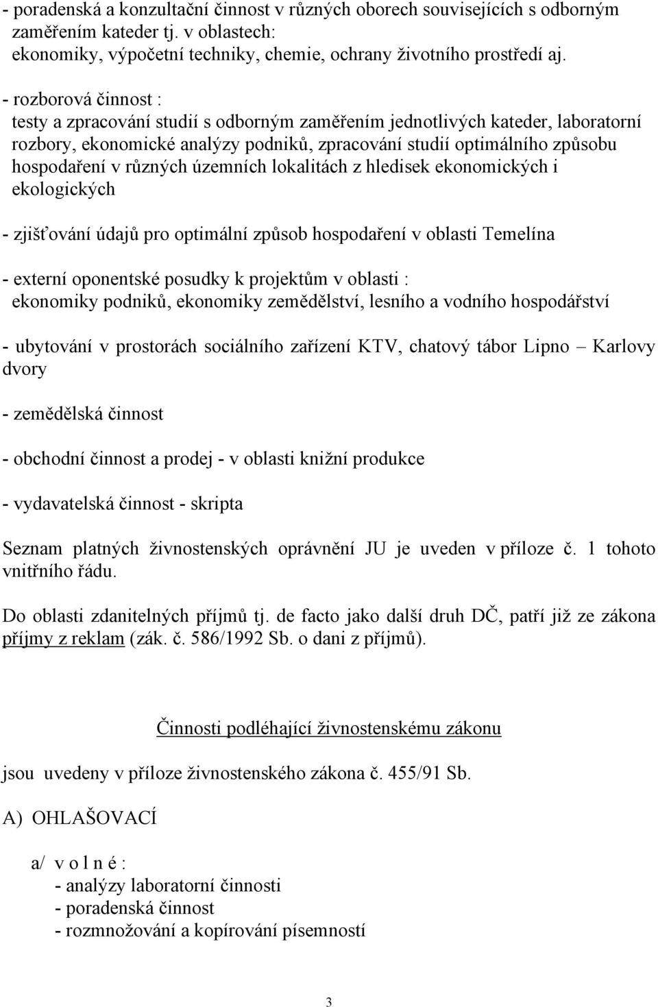 územních lokalitách z hledisek ekonomických i ekologických - zjišťování údajů pro optimální způsob hospodaření v oblasti Temelína - externí oponentské posudky k projektům v oblasti : ekonomiky