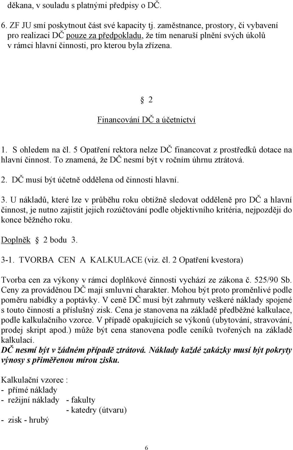 S ohledem na čl. 5 Opatření rektora nelze DČ financovat z prostředků dotace na hlavní činnost. To znamená, že DČ nesmí být v ročním úhrnu ztrátová. 2. DČ musí být účetně oddělena od činnosti hlavní.