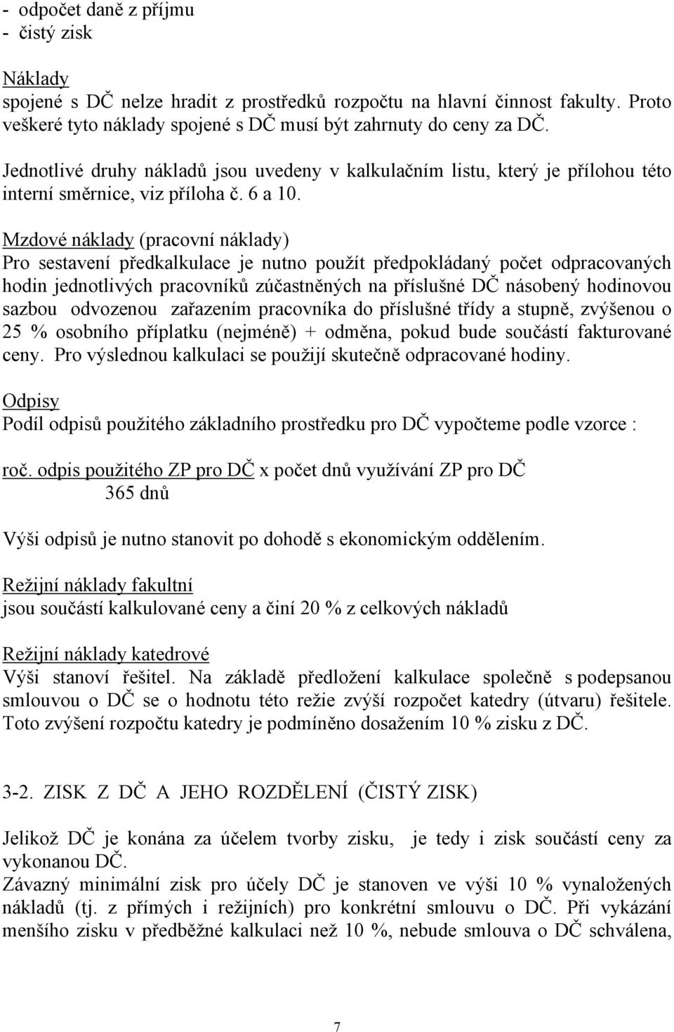 Mzdové náklady (pracovní náklady) Pro sestavení předkalkulace je nutno použít předpokládaný počet odpracovaných hodin jednotlivých pracovníků zúčastněných na příslušné DČ násobený hodinovou sazbou