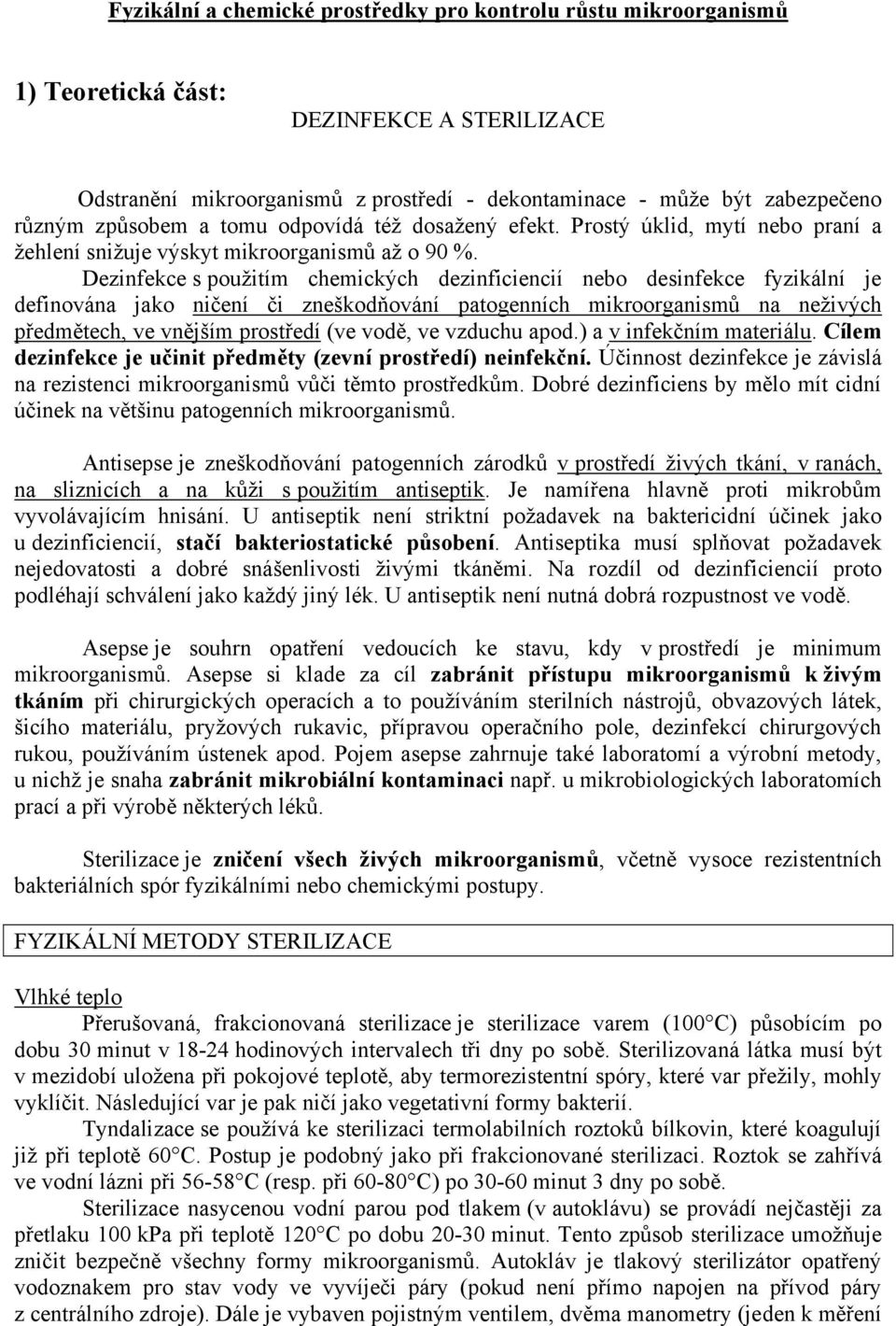 Dezinfekce s použitím chemických dezinficiencií nebo desinfekce fyzikální je definována jako ničení či zneškodňování patogenních mikroorganismů na neživých předmětech, ve vnějším prostředí (ve vodě,