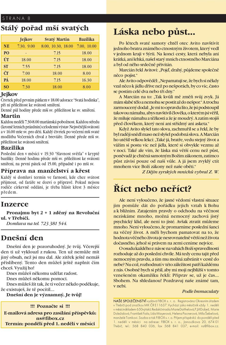 30-8.00 mariánská pobožnost. Každou středu (kromě letních prázdnin) celodenní výstav Nejsvětější svátosti a v 16.00 mše sv. pro děti.