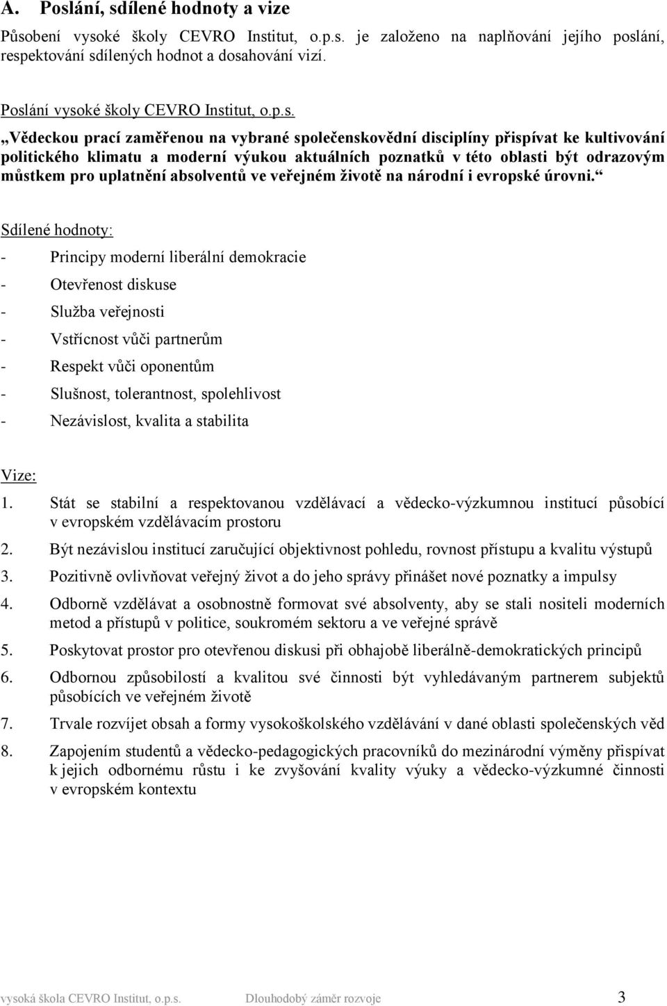 oblasti být odrazovým můstkem pro uplatnění absolventů ve veřejném životě na národní i evropské úrovni.