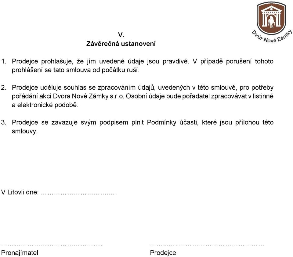 Prodejce uděluje souhlas se zpracováním údajů, uvedených v této smlouvě, pro potřeby pořádání akcí Dvora Nové Zámky s.r.o. Osobní údaje bude pořadatel zpracovávat v listinné a elektronické podobě.