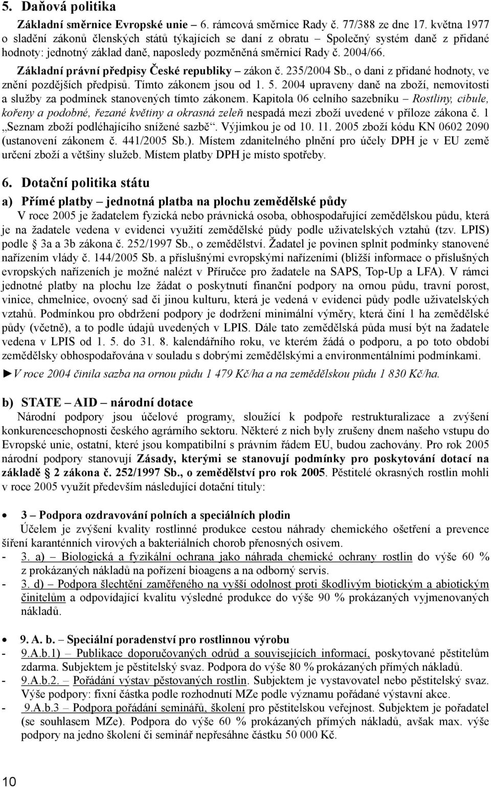 Základní právní předpisy České republiky zákon č. 235/2004 Sb., o dani z přidané hodnoty, ve znění pozdějších předpisů. Tímto zákonem jsou od 1. 5.