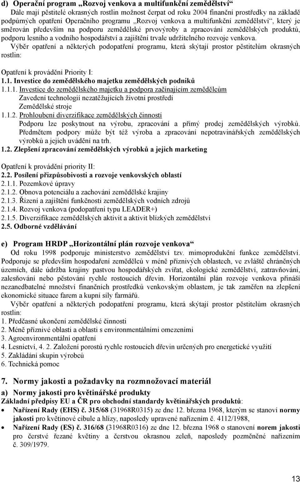 udržitelného rozvoje venkova. Výběr opatření a některých podopatření programu, která skýtají prostor pěstitelům okrasných rostlin: Opatření k provádění Priority I: 1.