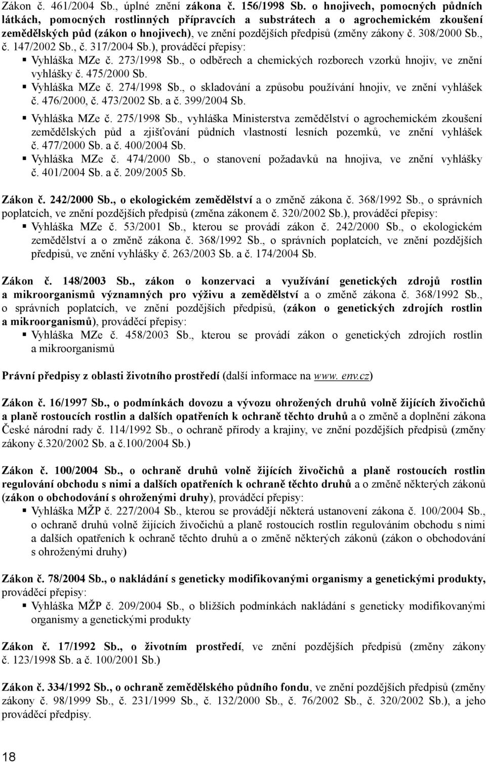 308/2000 Sb., č. 147/2002 Sb., č. 317/2004 Sb.), prováděcí přepisy: Vyhláška MZe č. 273/1998 Sb., o odběrech a chemických rozborech vzorků hnojiv, ve znění vyhlášky č. 475/2000 Sb. Vyhláška MZe č. 274/1998 Sb.