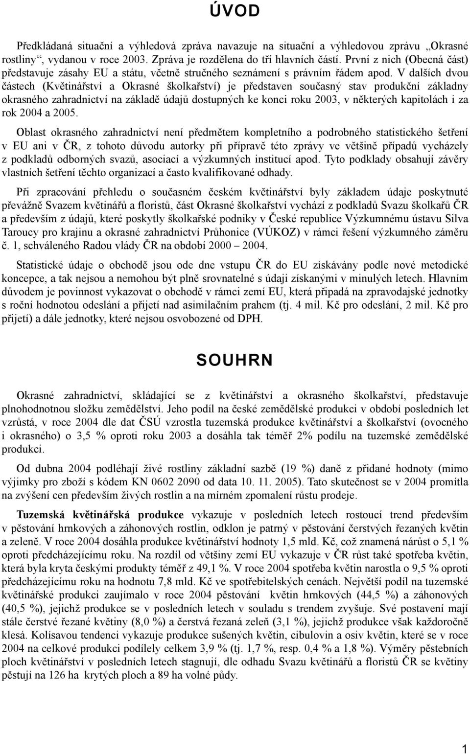 V dalších dvou částech (Květinářství a Okrasné školkařství) je představen současný stav produkční základny okrasného zahradnictví na základě údajů dostupných ke konci roku 2003, v některých