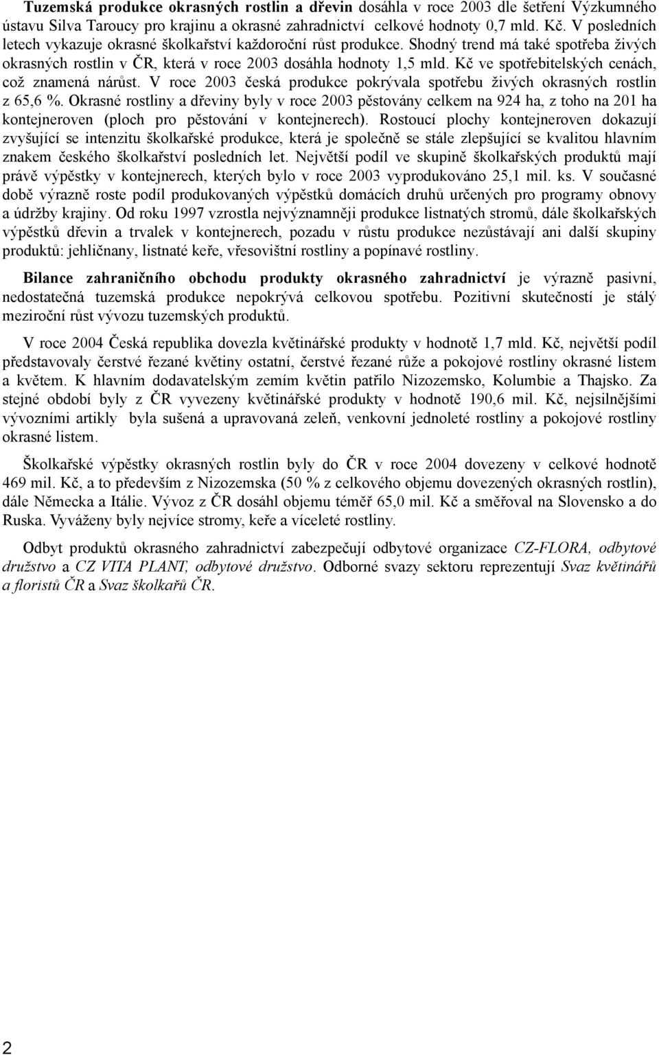 Kč ve spotřebitelských cenách, což znamená nárůst. V roce 2003 česká produkce pokrývala spotřebu živých okrasných rostlin z 65,6 %.