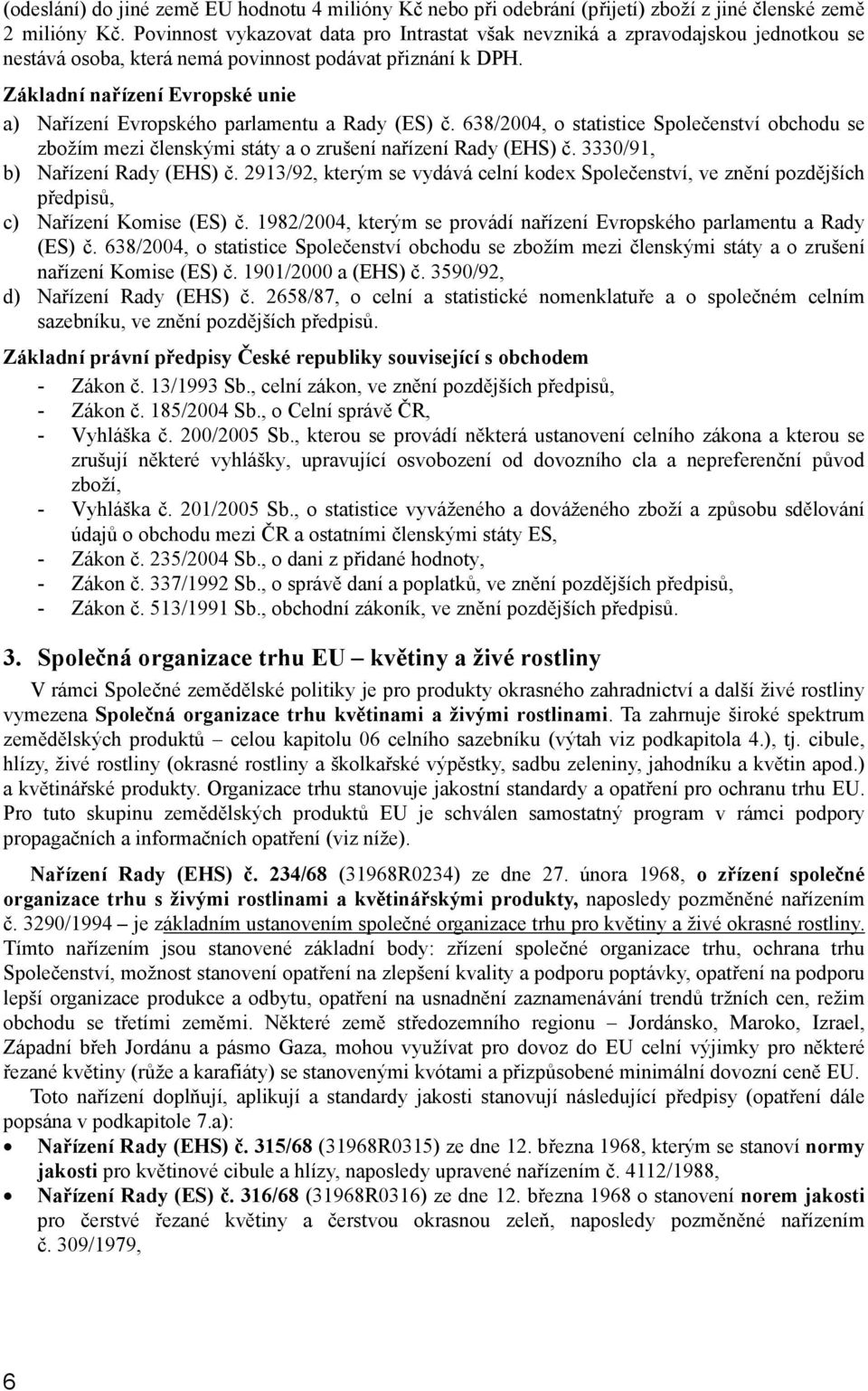 Základní nařízení Evropské unie a) Nařízení Evropského parlamentu a Rady (ES) č. 638/2004, o statistice Společenství obchodu se zbožím mezi členskými státy a o zrušení nařízení Rady (EHS) č.