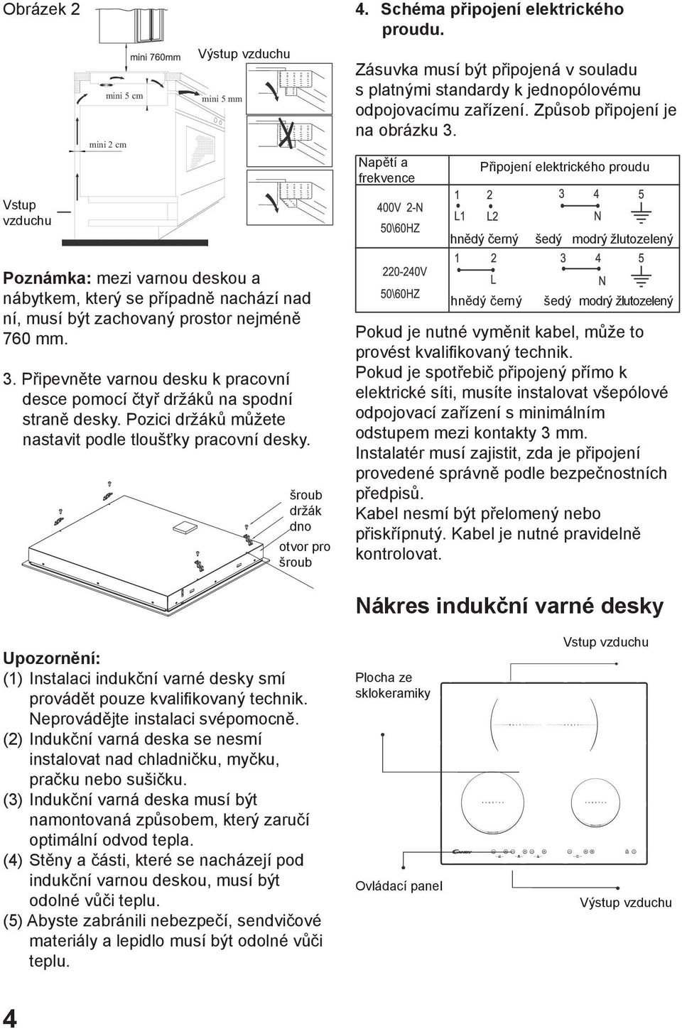 nejméně 760 mm. 3. Připevněte varnou desku k pracovní desce pomocí čtyř držáků na spodní straně desky. Pozici držáků můžete nastavit podle tloušťky pracovní desky.